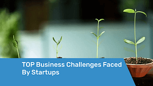 TOP Business Challenges Faced By Startups