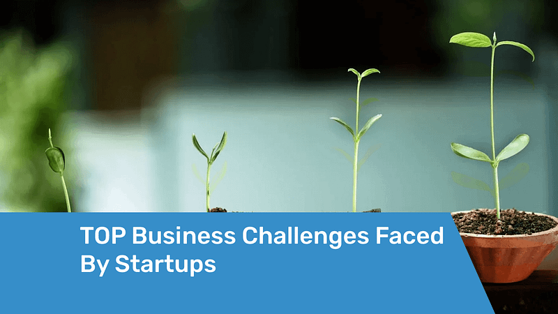 TOP Business Challenges Faced By Startups