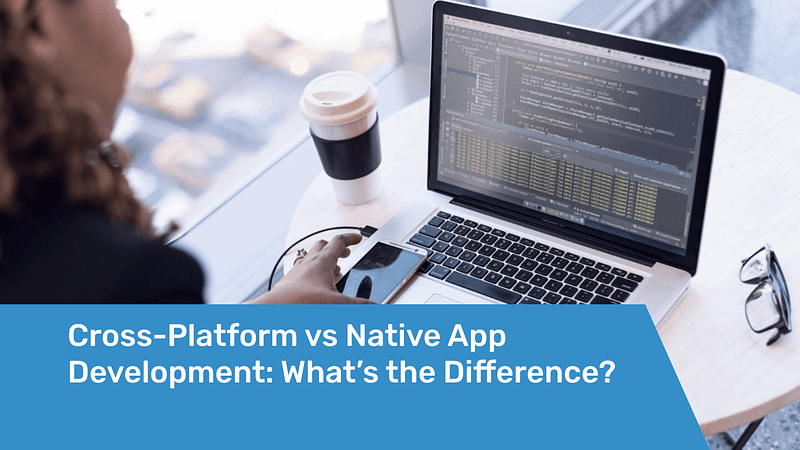 Cross-Platform vs Native App Development
