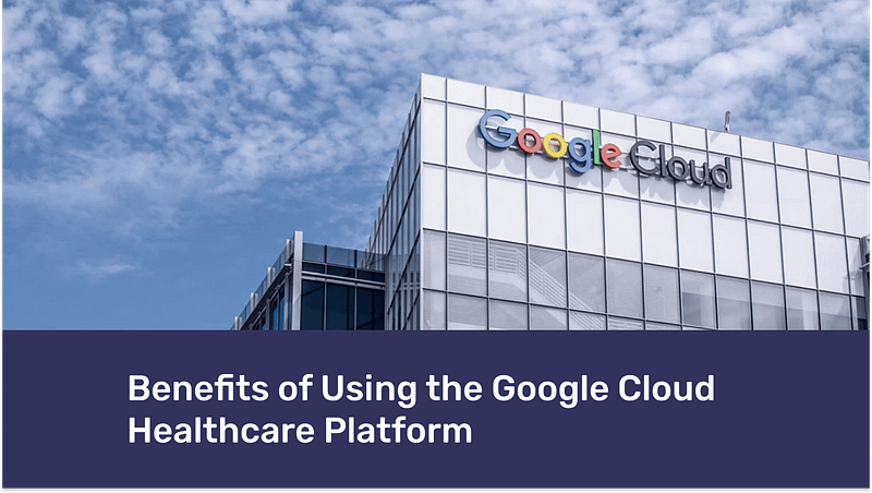 Benefits of Google's cloud platform for healthcare